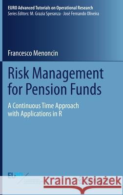 Risk Management for Pension Funds: A Continuous Time Approach with Applications in R Menoncin, Francesco 9783030555276 Springer