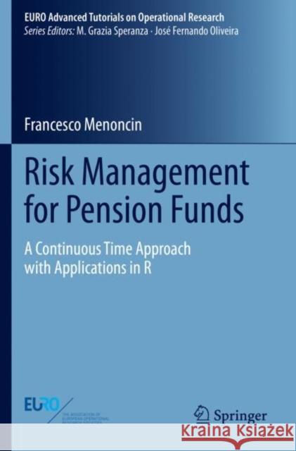Risk Management for Pension Funds: A Continuous Time Approach with Applications in R Francesco Menoncin 9783030555306 Springer