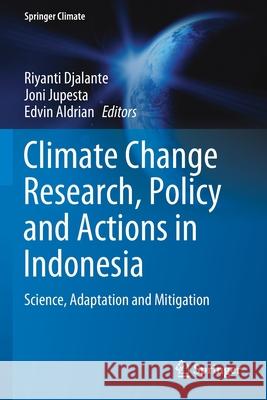Climate Change Research, Policy and Actions in Indonesia: Science, Adaptation and Mitigation Riyanti Djalante Joni Jupesta Edvin Aldrian 9783030555382