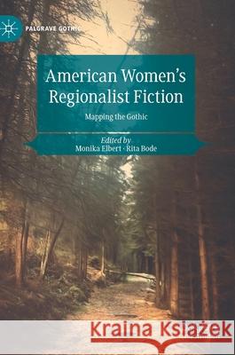 American Women's Regionalist Fiction: Mapping the Gothic Elbert, Monika 9783030555511 Palgrave MacMillan