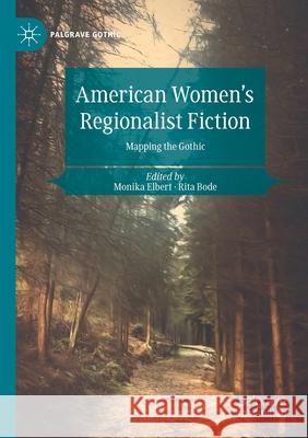 American Women's Regionalist Fiction: Mapping the Gothic Monika Elbert Rita Bode 9783030555542 Palgrave MacMillan