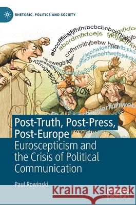 Post-Truth, Post-Press, Post-Europe: Euroscepticism and the Crisis of Political Communication Rowinski, Paul 9783030555702 Palgrave MacMillan