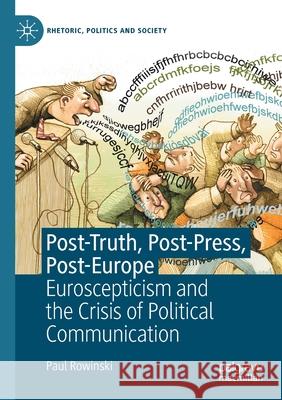 Post-Truth, Post-Press, Post-Europe: Euroscepticism and the Crisis of Political Communication Rowinski, Paul 9783030555733 Springer Nature Switzerland AG