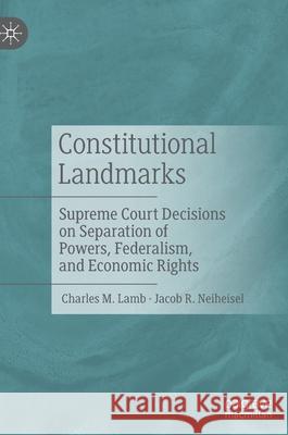 Constitutional Landmarks: Supreme Court Decisions on Separation of Powers, Federalism, and Economic Rights Lamb, Charles M. 9783030555740 Palgrave MacMillan