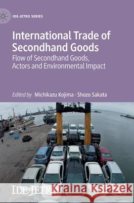 International Trade of Secondhand Goods: Flow of Secondhand Goods, Actors and Environmental Impact Kojima, Michikazu 9783030555788