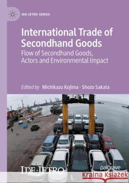 International Trade of Secondhand Goods: Flow of Secondhand Goods, Actors and Environmental Impact Kojima, Michikazu 9783030555818