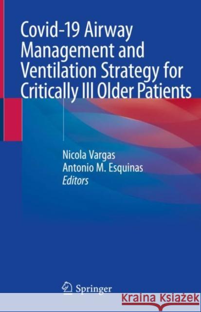 Covid-19 Airway Management and Ventilation Strategy for Critically Ill Older Patients Nicola Vargas Antonio M. Esquinas 9783030556204 Springer