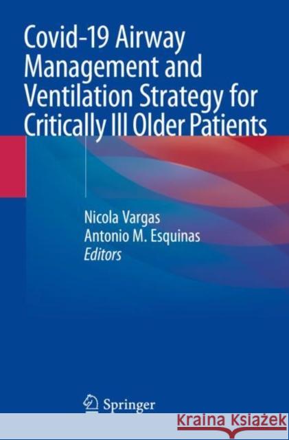 Covid-19 Airway Management and Ventilation Strategy for Critically Ill Older Patients Nicola Vargas Antonio M. Esquinas 9783030556235
