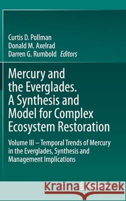 Mercury and the Everglades. a Synthesis and Model for Complex Ecosystem Restoration: Volume III - Temporal Trends of Mercury in the Everglades, Synthe Pollman, Curtis D. 9783030556341