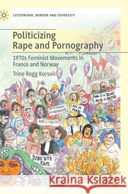 Politicizing Rape and Pornography: 1970s Feminist Movements in France and Norway Korsvik, Trine Rogg 9783030556389