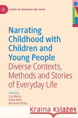 Narrating Childhood with Children and Young People: Diverse Contexts, Methods and Stories of Everyday Life Moran, Lisa 9783030556464 Palgrave MacMillan