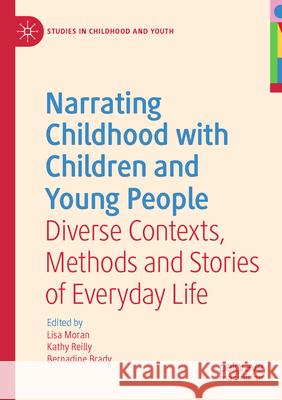Narrating Childhood with Children and Young People: Diverse Contexts, Methods and Stories of Everyday Life Moran, Lisa 9783030556495 Springer Nature Switzerland AG