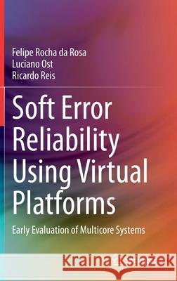 Soft Error Reliability Using Virtual Platforms: Early Evaluation of Multicore Systems Rocha Da Rosa, Felipe 9783030557034 Springer
