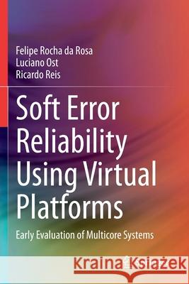 Soft Error Reliability Using Virtual Platforms: Early Evaluation of Multicore Systems Felipe Roch Luciano Ost Ricardo Reis 9783030557065 Springer
