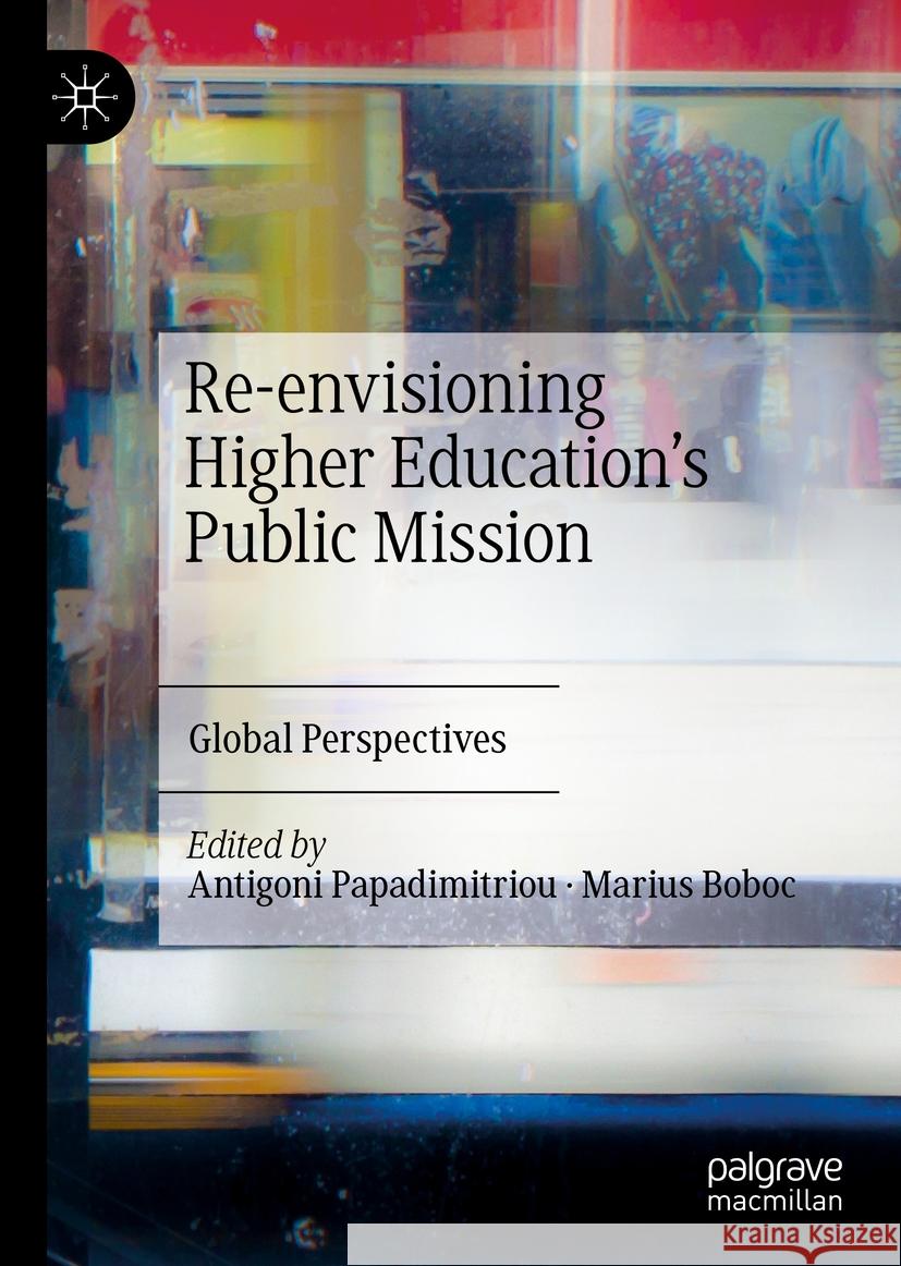 Re-Envisioning Higher Education's Public Mission: Global Perspectives Papadimitriou, Antigoni 9783030557157 Palgrave MacMillan