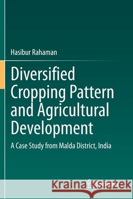 Diversified Cropping Pattern and Agricultural Development: A Case Study from Malda District, India Rahaman, Hasibur 9783030557300