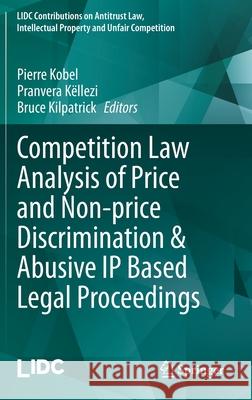 Competition Law Analysis of Price and Non-Price Discrimination & Abusive IP Based Legal Proceedings Pierre Kobel Pranvera K 9783030557645 Springer