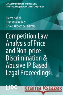 Competition Law Analysis of Price and Non-Price Discrimination & Abusive IP Based Legal Proceedings Kobel, Pierre 9783030557676 Springer