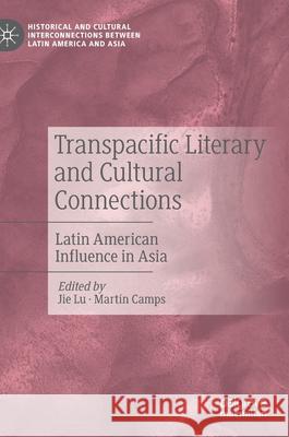 Transpacific Literary and Cultural Connections: Latin American Influence in Asia Jie Lu Martin Camps 9783030557720 Palgrave MacMillan