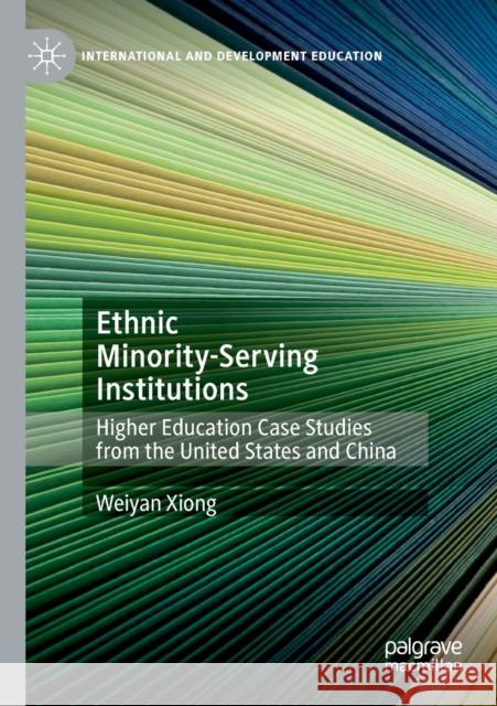 Ethnic Minority-Serving Institutions: Higher Education Case Studies from the United States and China Xiong, Weiyan 9783030557942