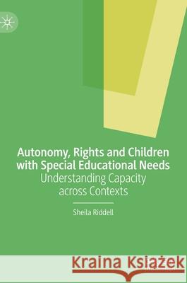 Autonomy, Rights and Children with Special Educational Needs: Understanding Capacity Across Contexts Sheila Riddell 9783030558246