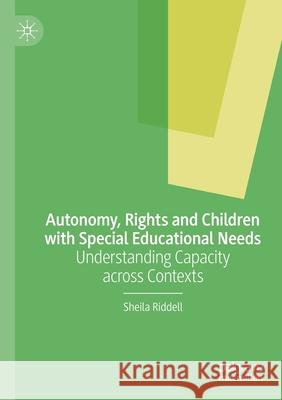 Autonomy, Rights and Children with Special Educational Needs: Understanding Capacity Across Contexts Riddell, Sheila 9783030558277