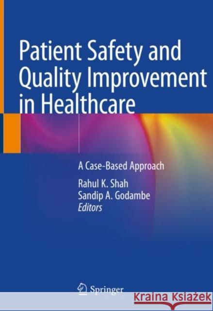 Patient Safety and Quality Improvement in Healthcare: A Case-Based Approach Rahul K. Shah Sandip A. Godambe 9783030558284 Springer