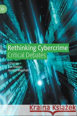 Rethinking Cybercrime: Critical Debates Tim Owen Jessica Marshall 9783030558406 Palgrave MacMillan