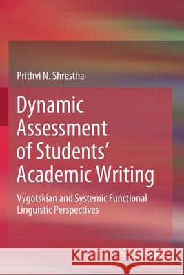 Dynamic Assessment of Students' Academic Writing: Vygotskian and Systemic Functional Linguistic Perspectives Shrestha, Prithvi N. 9783030558475 Springer International Publishing