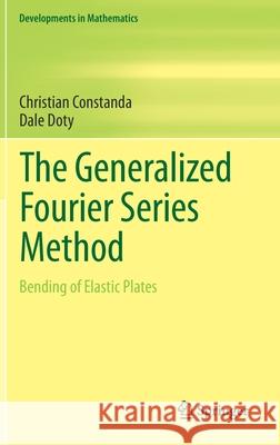 The Generalized Fourier Series Method: Bending of Elastic Plates Christian Constanda Dale Doty 9783030558482