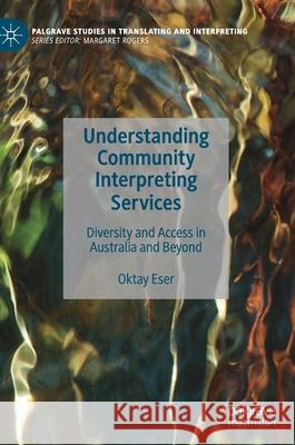 Understanding Community Interpreting Services: Diversity and Access in Australia and Beyond Eser, Oktay 9783030558604 Palgrave MacMillan