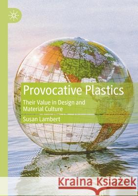 Provocative Plastics: Their Value in Design and Material Culture Lambert, Susan 9783030558840