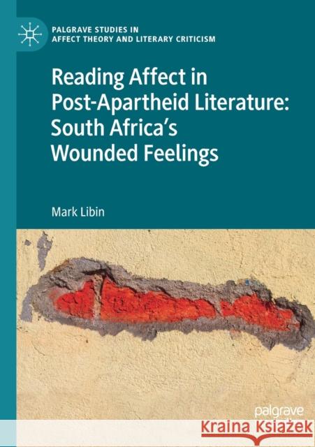 Reading Affect in Post-Apartheid Literature: South Africa's Wounded Feelings Libin, Mark 9783030559793 Springer Nature Switzerland AG