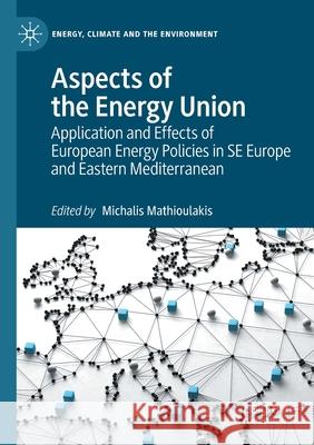 Aspects of the Energy Union: Application and Effects of European Energy Policies in Se Europe and Eastern Mediterranean Mathioulakis, Michalis 9783030559830 Springer Nature Switzerland AG