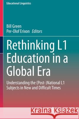 Rethinking L1 Education in a Global Era: Understanding the (Post-)National L1 Subjects in New and Difficult Times Green, Bill 9783030559991