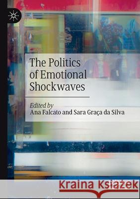 The Politics of Emotional Shockwaves Ana Falcato Sara Gra 9783030560232 Palgrave MacMillan