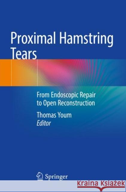 Proximal Hamstring Tears: From Endoscopic Repair to Open Reconstruction Youm, Thomas 9783030560270