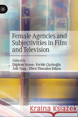 Female Agencies and Subjectivities in Film and Television Diğdem Sezen Feride  9783030560997 Palgrave MacMillan