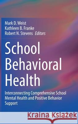 School Behavioral Health: Interconnecting Comprehensive School Mental Health and Positive Behavior Support Mark D. Weist Kathleen B. Franke Robert N. Stevens 9783030561116