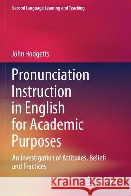 Pronunciation Instruction in English for Academic Purposes: An Investigation of Attitudes, Beliefs and Practices Hodgetts, John 9783030561185