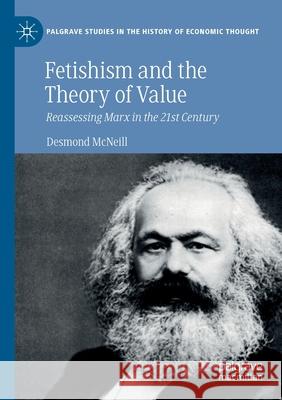 Fetishism and the Theory of Value: Reassessing Marx in the 21st Century McNeill, Desmond 9783030561253