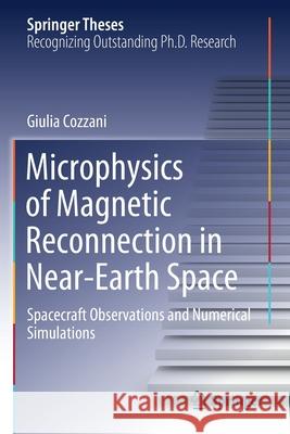 Microphysics of Magnetic Reconnection in Near-Earth Space: Spacecraft Observations and Numerical Simulations Giulia Cozzani 9783030561444 Springer