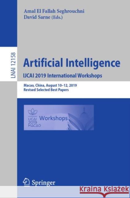 Artificial Intelligence. Ijcai 2019 International Workshops: Macao, China, August 10-12, 2019, Revised Selected Best Papers El Fallah Seghrouchni, Amal 9783030561499