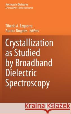 Crystallization as Studied by Broadband Dielectric Spectroscopy Tiberio A. Ezquerra Aurora Nogales 9783030561857 Springer