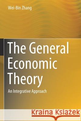 The General Economic Theory: An Integrative Approach Wei-Bin Zhang 9783030562069 Springer