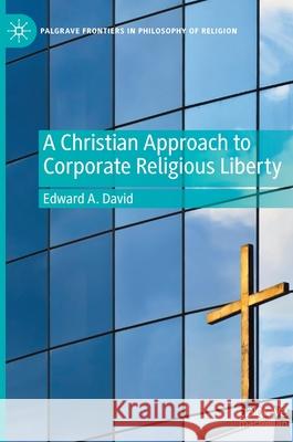 A Christian Approach to Corporate Religious Liberty Edward David 9783030562106