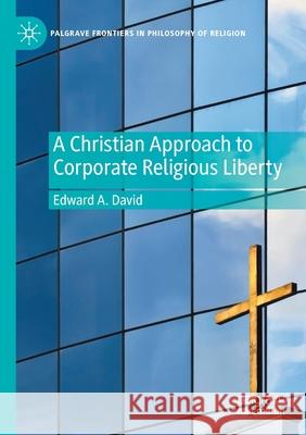 A Christian Approach to Corporate Religious Liberty Edward A. David 9783030562137 Springer Nature Switzerland AG