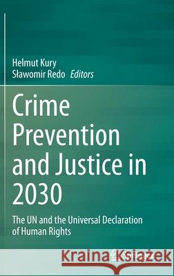 Crime Prevention and Justice in 2030: The Un and the Universal Declaration of Human Rights Helmut Kury Slawomir Redo 9783030562267