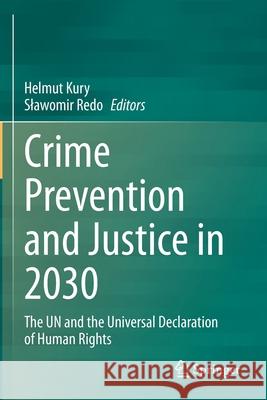 Crime Prevention and Justice in 2030: The Un and the Universal Declaration of Human Rights Kury, Helmut 9783030562298 Springer International Publishing