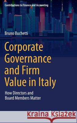 Corporate Governance and Firm Value in Italy: How Directors and Board Members Matter Bruno Buchetti 9783030562380 Springer